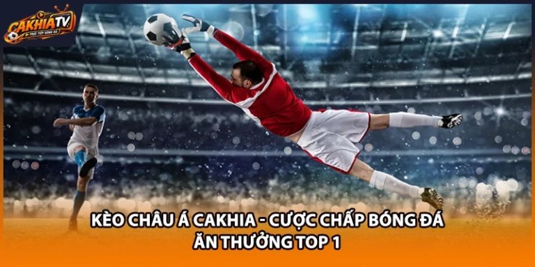 Kèo Châu Á Cakhia - Cược Chấp Bóng Đá Ăn Thưởng TOP 1