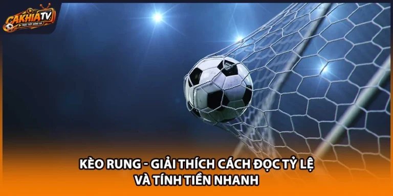 Kèo Rung - Giải Thích Cách Đọc Tỷ Lệ Và Tính Tiền Nhanh