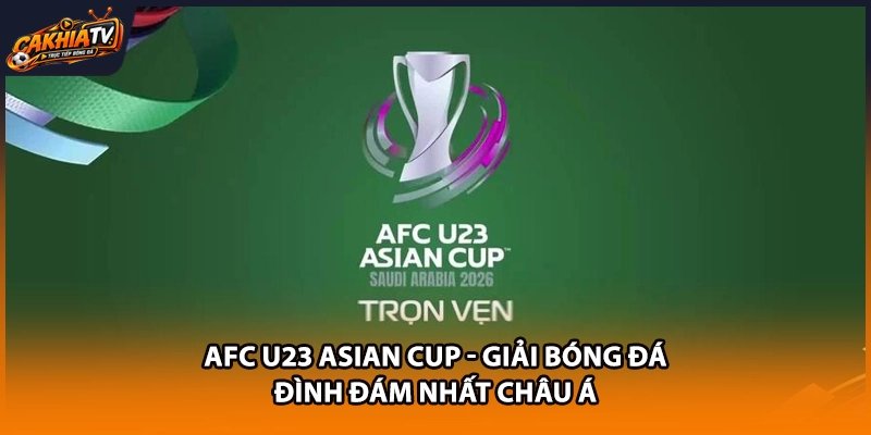 AFC U23 Asian Cup - Giải Bóng Đá Đình Đám Nhất Châu Á