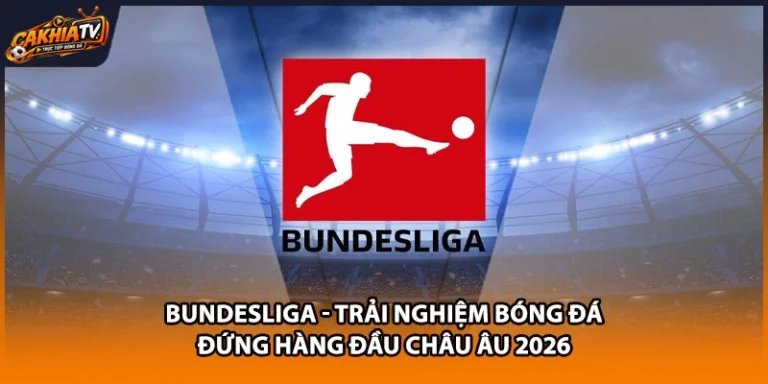 Bundesliga - Trải Nghiệm Bóng Đá Đứng Hàng Đầu Châu Âu 2026
