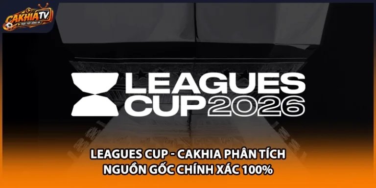Leagues Cup - Cakhia Phân Tích Nguồn Gốc Chính Xác 100%
