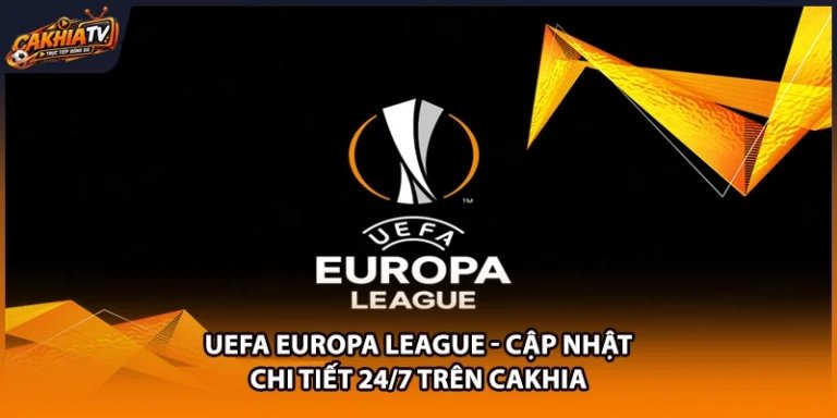 UEFA Europa League - Cập Nhật Chi Tiết 24/7 Trên Cakhia