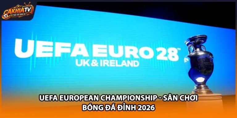 UEFA European Championship - Sân Chơi Bóng Đá Đỉnh 2026